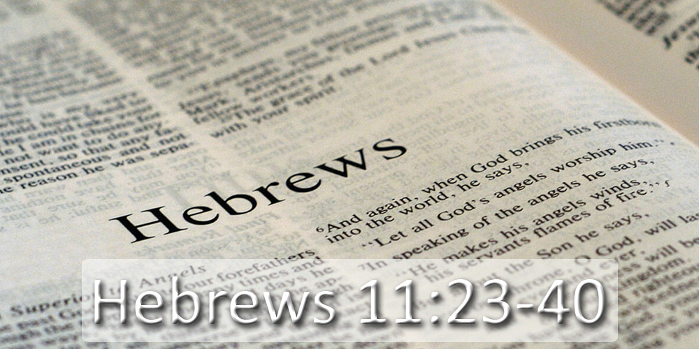 Hebrews 11:23 - 40