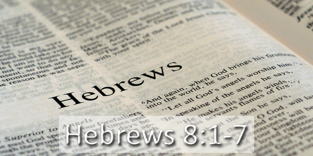 Hebrews 8:1 - 7