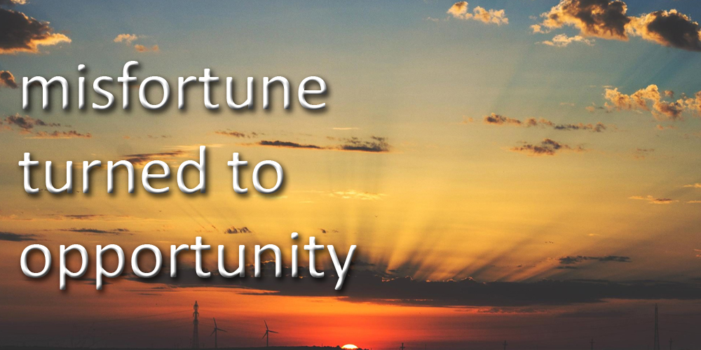 Misfortune Turned to Opportunity