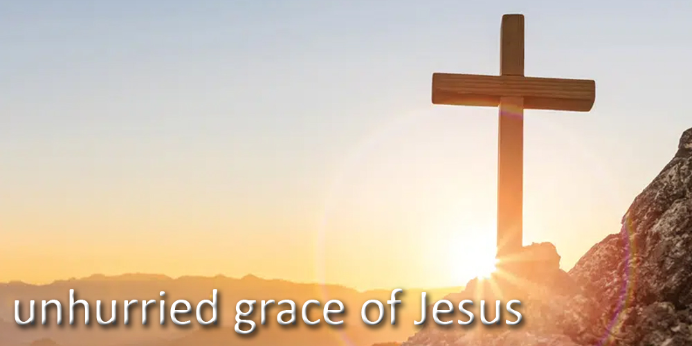 Unhurried Grace of Jesus